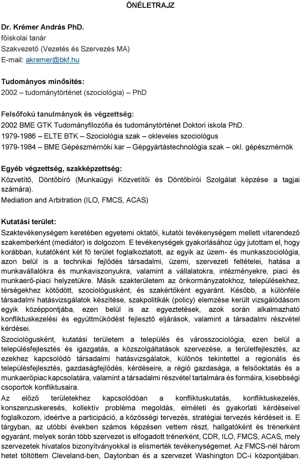 1979-1986 ELTE BTK Szociológia szak okleveles szociológus 1979-1984 BME Gépészmérnöki kar Gépgyártástechnológia szak okl.