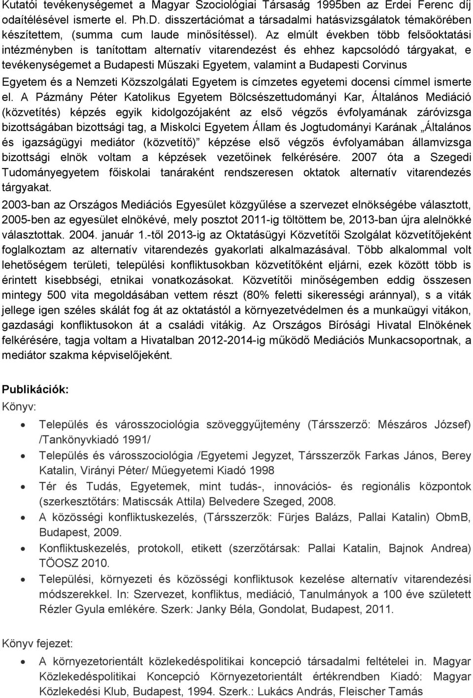 Az elmúlt években több felsőoktatási intézményben is tanítottam alternatív vitarendezést és ehhez kapcsolódó tárgyakat, e tevékenységemet a Budapesti Műszaki Egyetem, valamint a Budapesti Corvinus