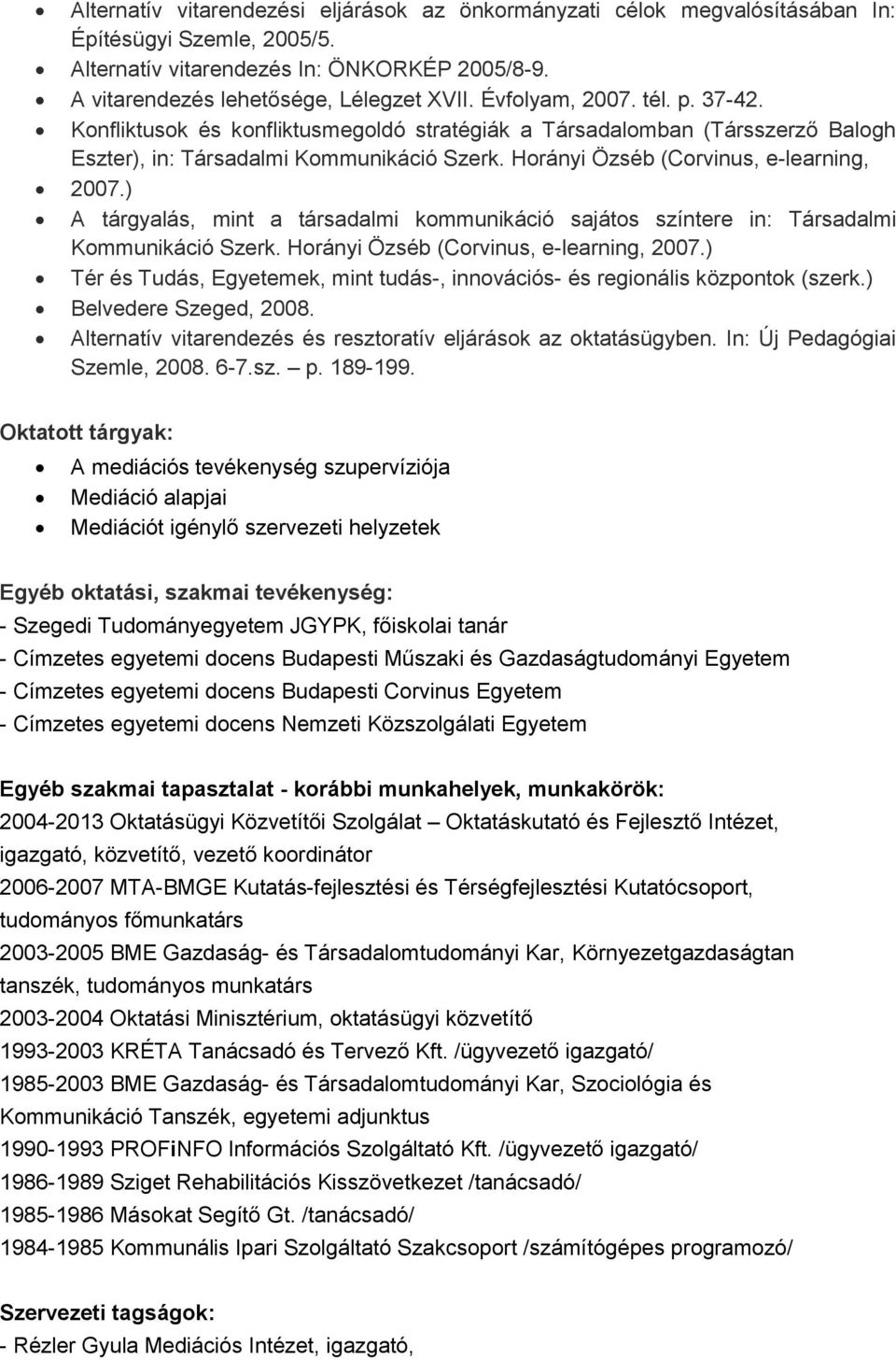 ) A tárgyalás, mint a társadalmi kommunikáció sajátos színtere in: Társadalmi Kommunikáció Szerk. Horányi Özséb (Corvinus, e-learning, 2007.