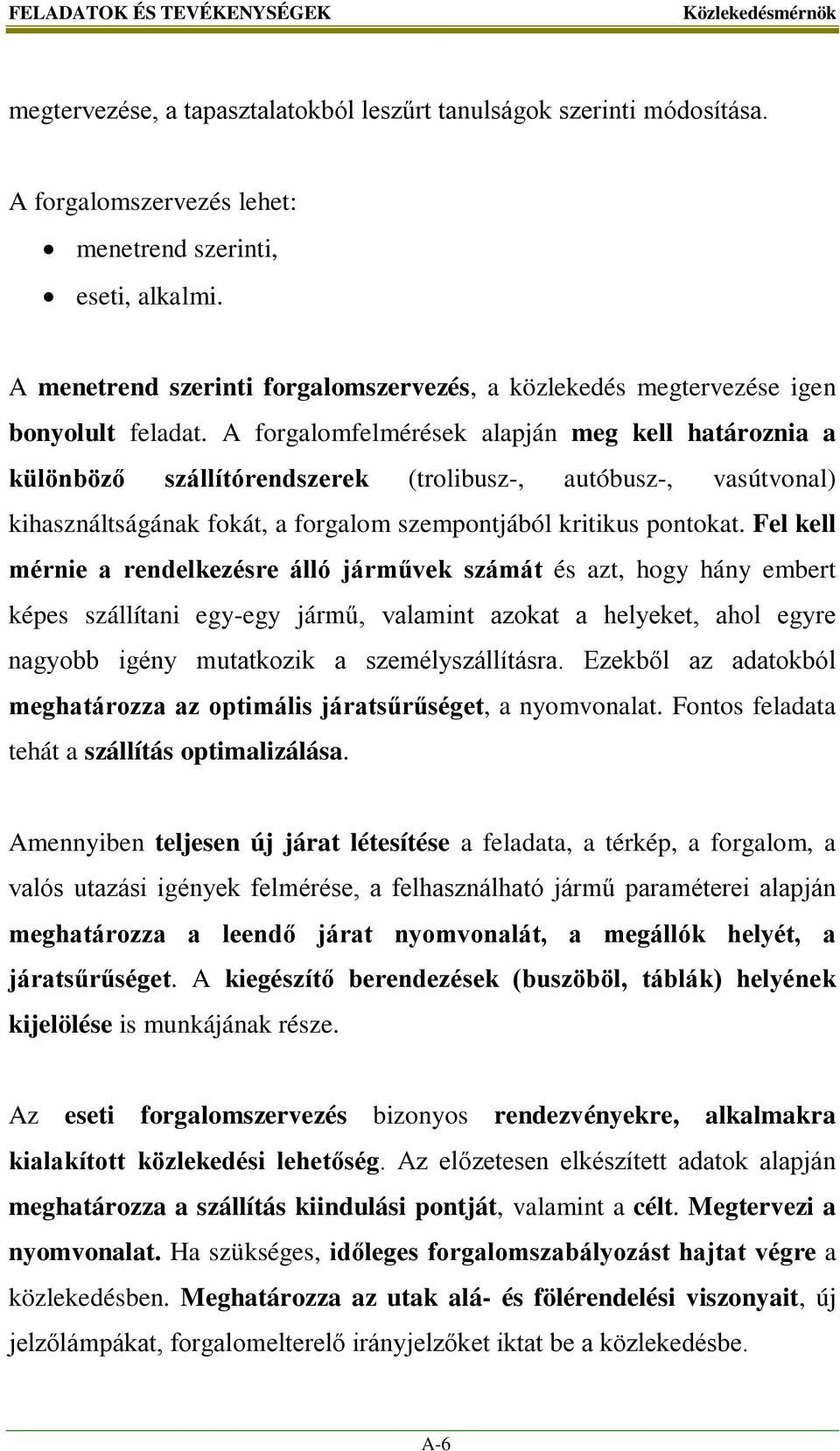 A forgalomfelmérések alapján meg kell határoznia a különböző szállítórendszerek (trolibusz-, autóbusz-, vasútvonal) kihasználtságának fokát, a forgalom szempontjából kritikus pontokat.