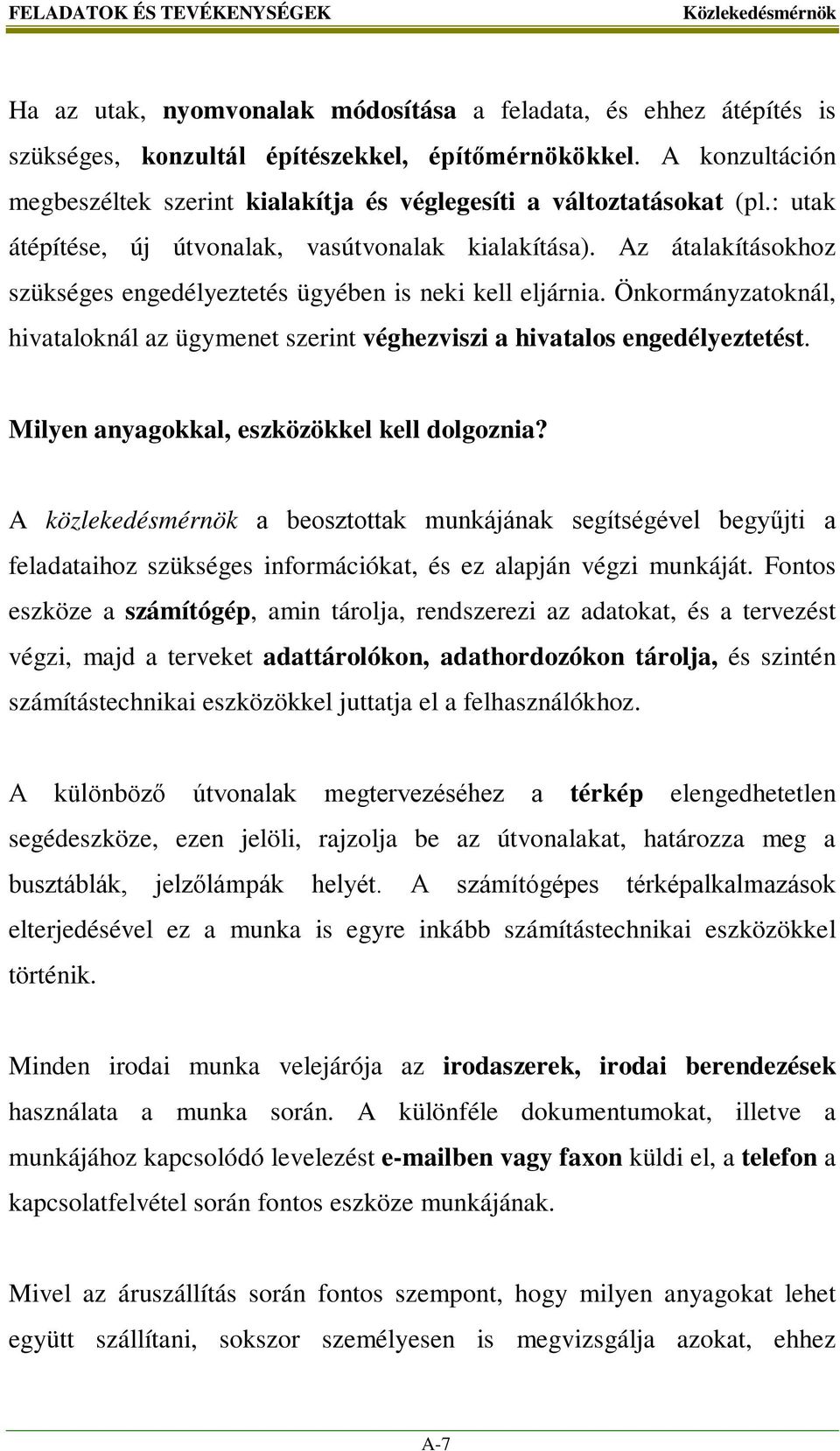 Az átalakításokhoz szükséges engedélyeztetés ügyében is neki kell eljárnia. Önkormányzatoknál, hivataloknál az ügymenet szerint véghezviszi a hivatalos engedélyeztetést.