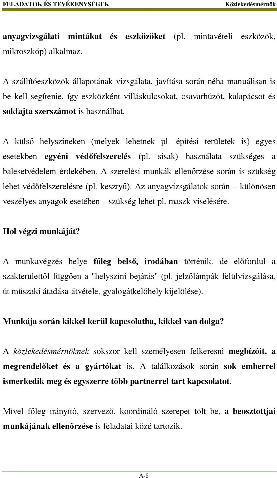 A külső helyszíneken (melyek lehetnek pl. építési területek is) egyes esetekben egyéni védőfelszerelés (pl. sisak) használata szükséges a balesetvédelem érdekében.