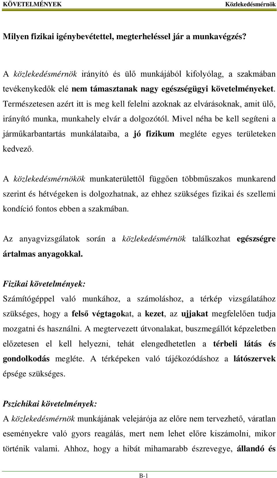 Természetesen azért itt is meg kell felelni azoknak az elvárásoknak, amit ülő, irányító munka, munkahely elvár a dolgozótól.