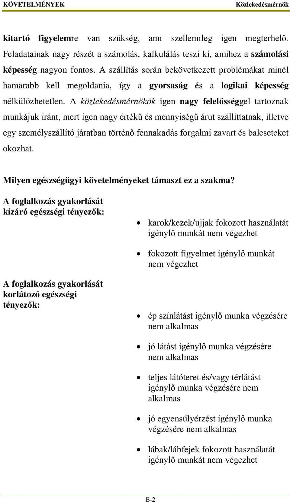 A közlekedésmérnökök igen nagy felelősséggel tartoznak munkájuk iránt, mert igen nagy értékű és mennyiségű árut szállíttatnak, illetve egy személyszállító járatban történő fennakadás forgalmi zavart