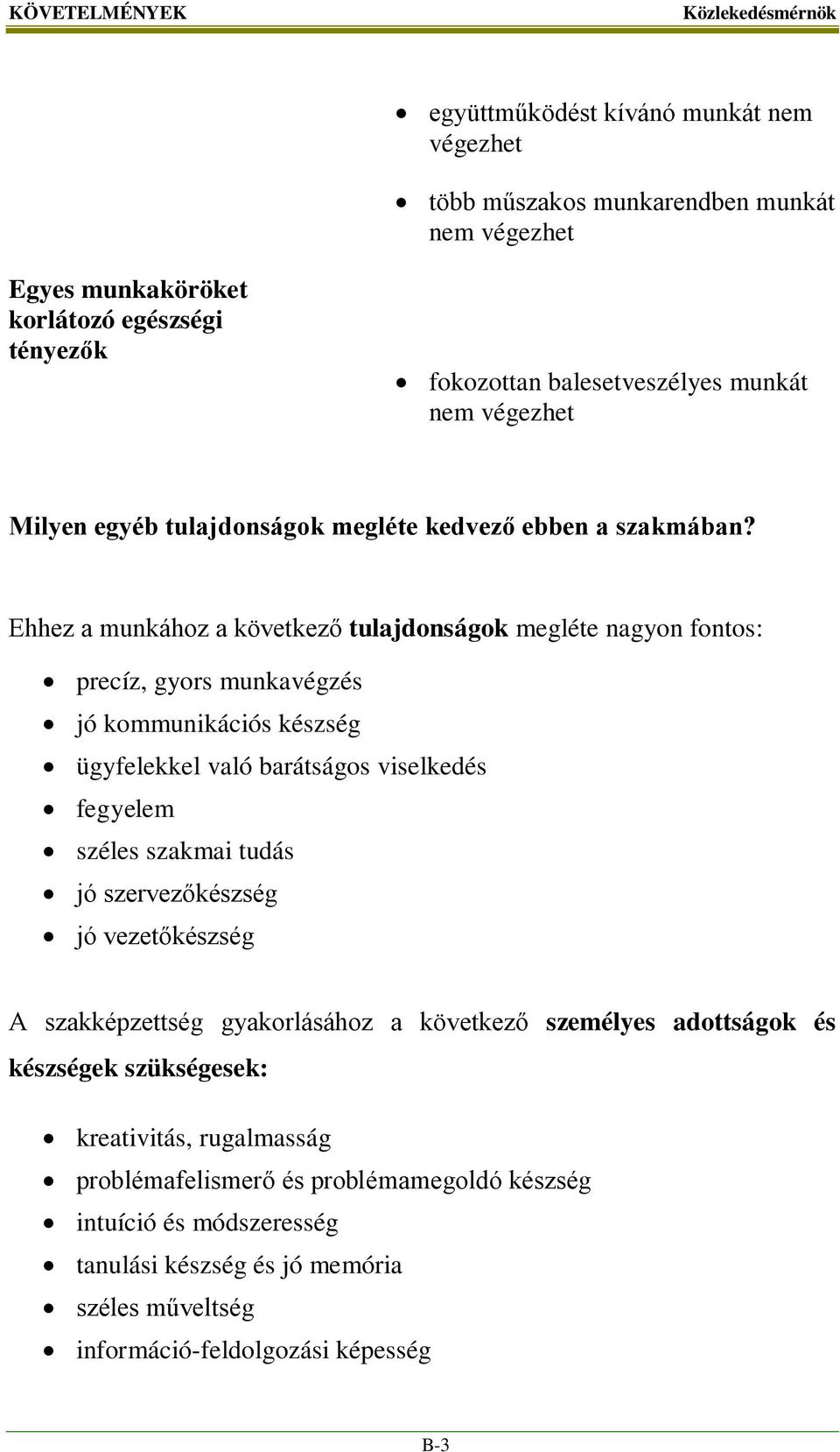 Ehhez a munkához a következő tulajdonságok megléte nagyon fontos: precíz, gyors munkavégzés jó kommunikációs készség ügyfelekkel való barátságos viselkedés fegyelem széles szakmai tudás