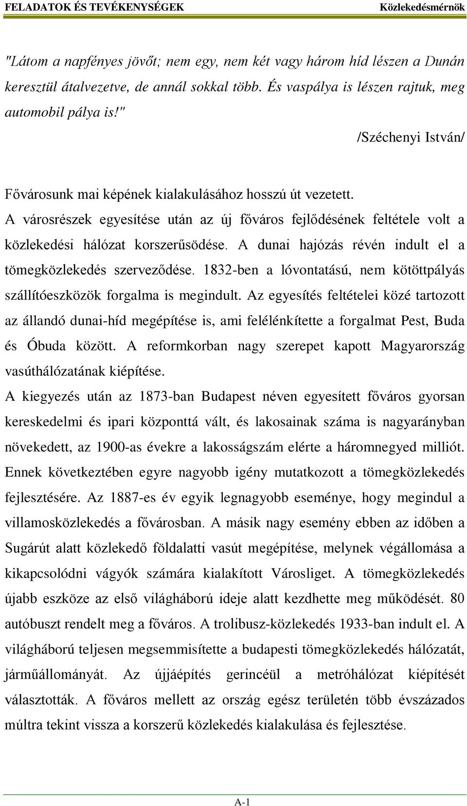 A dunai hajózás révén indult el a tömegközlekedés szerveződése. 1832-ben a lóvontatású, nem kötöttpályás szállítóeszközök forgalma is megindult.