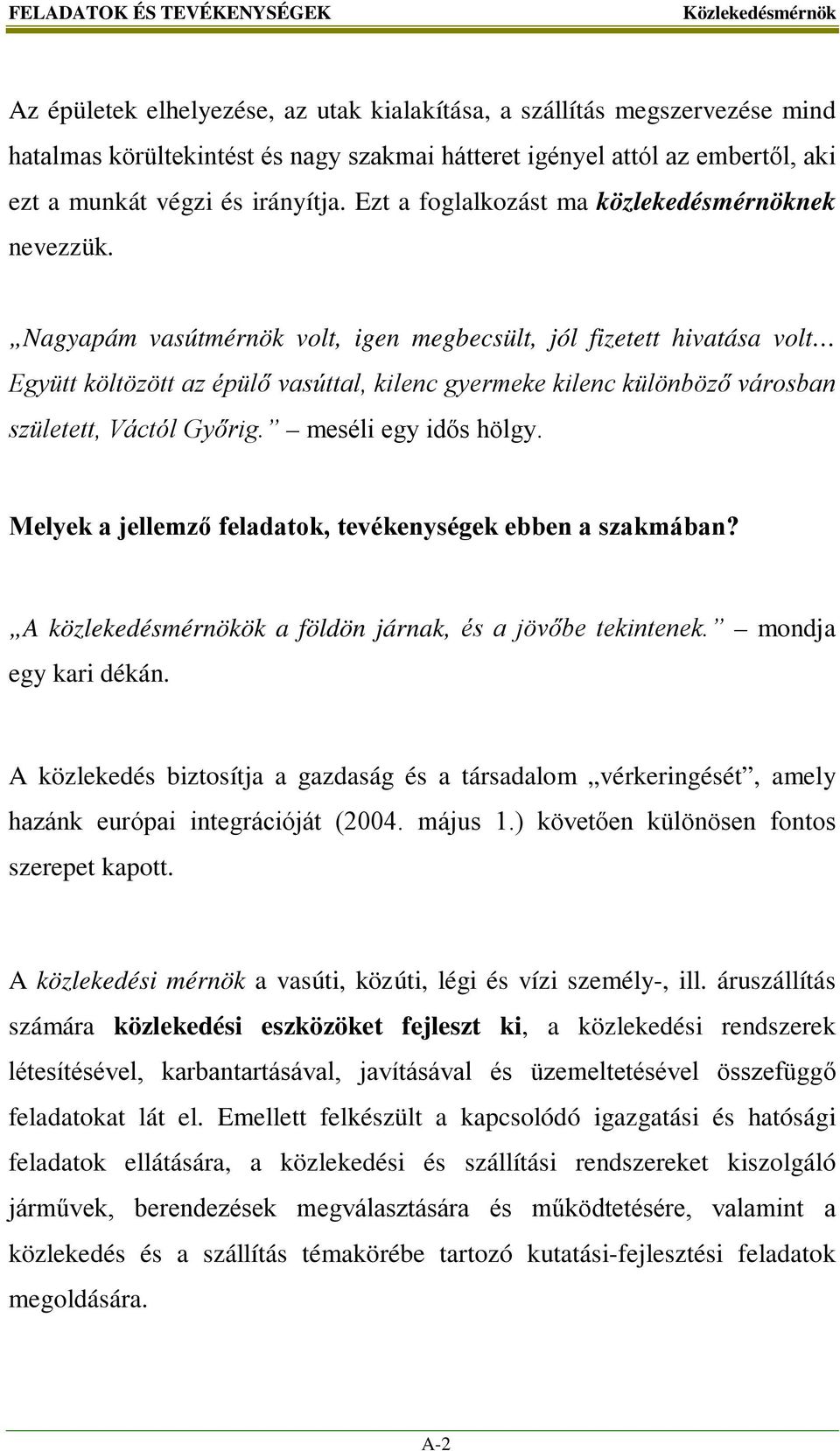 Nagyapám vasútmérnök volt, igen megbecsült, jól fizetett hivatása volt Együtt költözött az épülő vasúttal, kilenc gyermeke kilenc különböző városban született, Váctól Győrig. meséli egy idős hölgy.