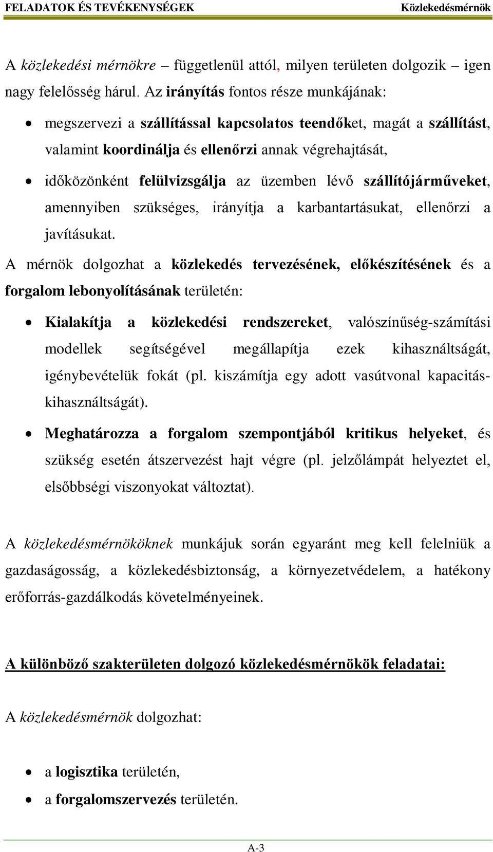 üzemben lévő szállítójárműveket, amennyiben szükséges, irányítja a karbantartásukat, ellenőrzi a javításukat.