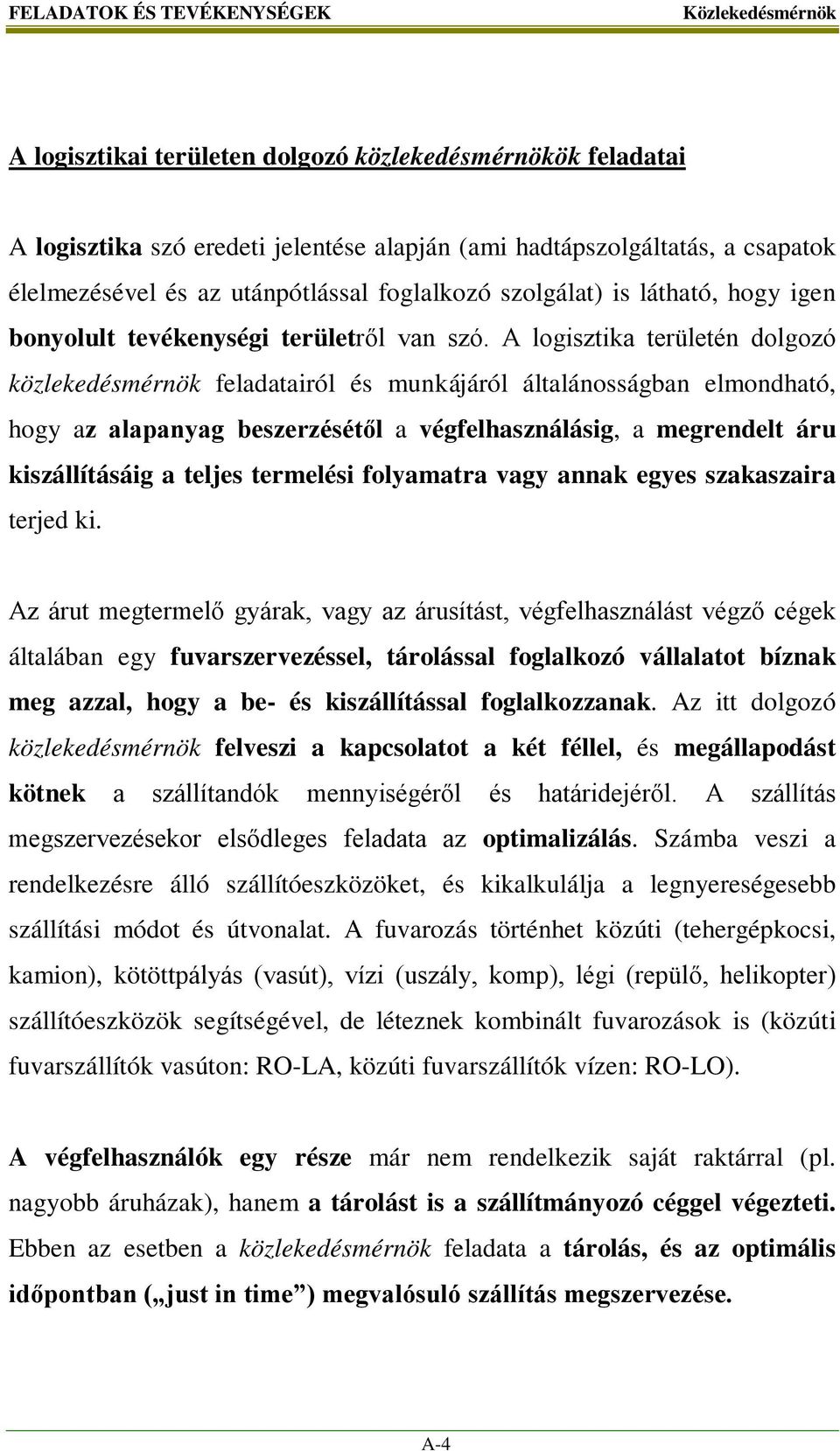 A logisztika területén dolgozó közlekedésmérnök feladatairól és munkájáról általánosságban elmondható, hogy az alapanyag beszerzésétől a végfelhasználásig, a megrendelt áru kiszállításáig a teljes