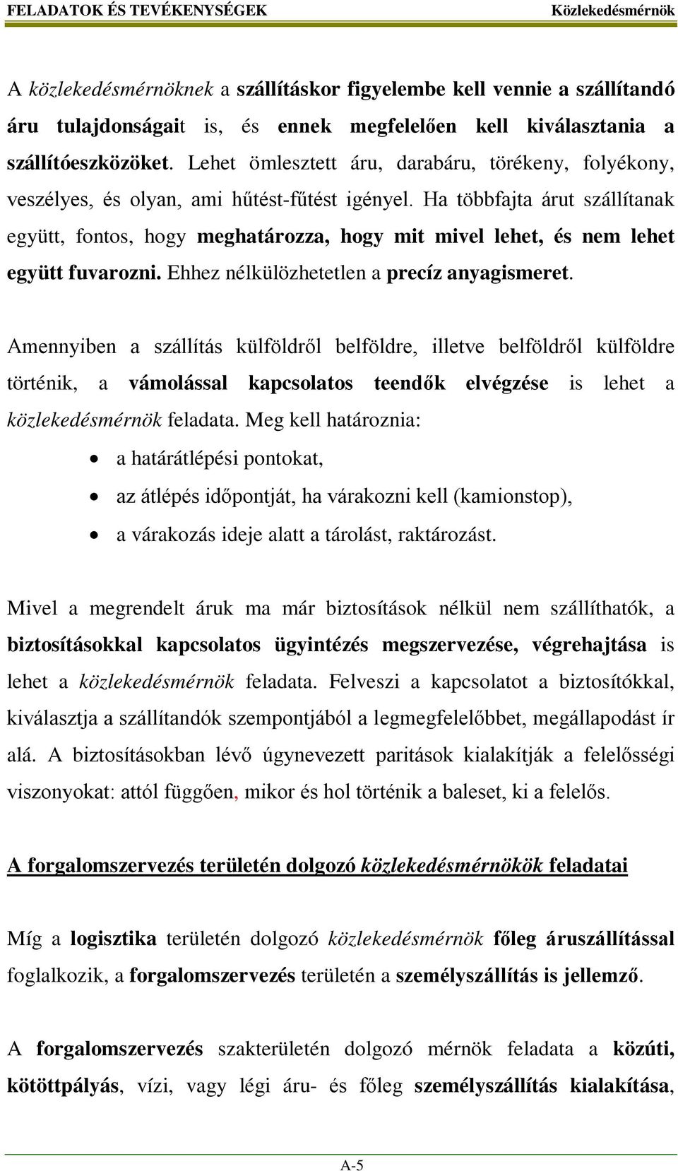 Ha többfajta árut szállítanak együtt, fontos, hogy meghatározza, hogy mit mivel lehet, és nem lehet együtt fuvarozni. Ehhez nélkülözhetetlen a precíz anyagismeret.