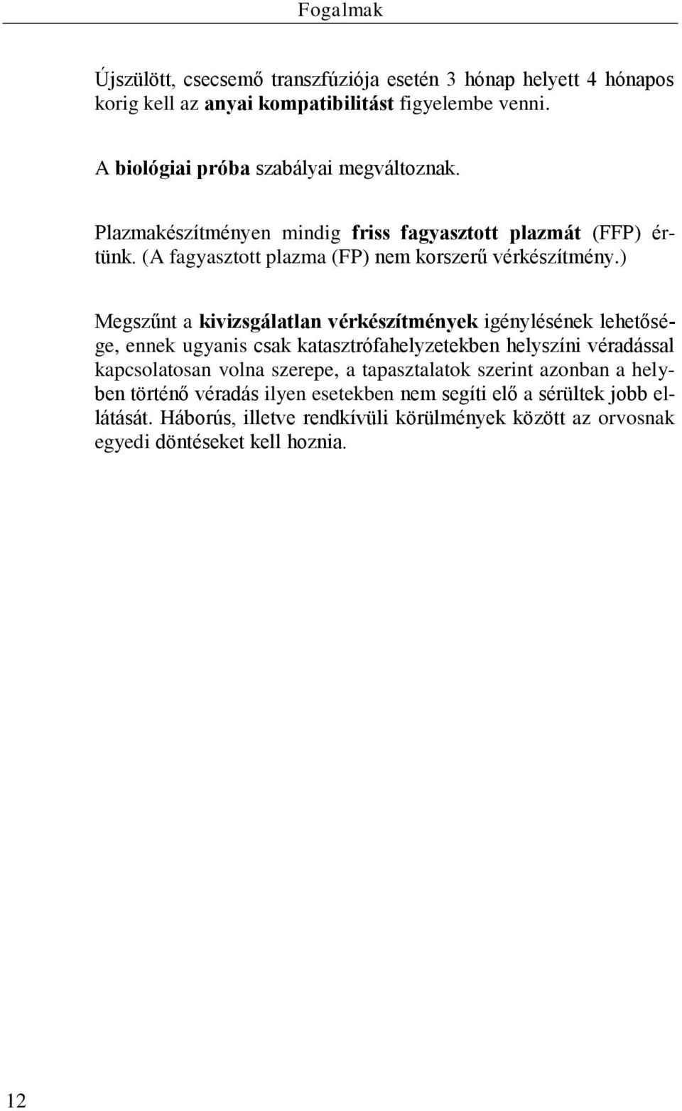 ) Megszűnt a kivizsgálatlan vérkészítmények igénylésének lehetősége, ennek ugyanis csak katasztrófahelyzetekben helyszíni véradással kapcsolatosan volna szerepe, a