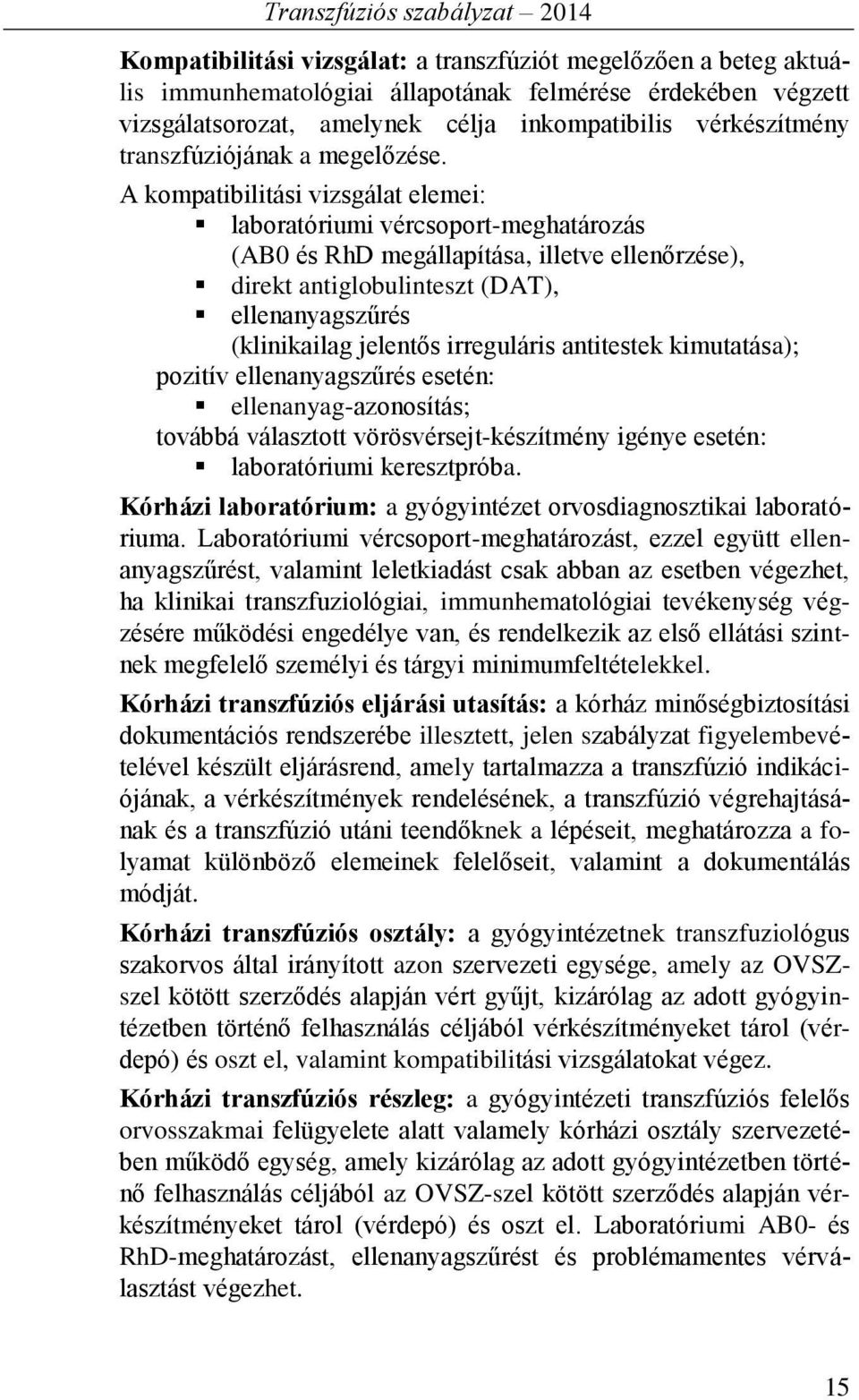 A kompatibilitási vizsgálat elemei: laboratóriumi vércsoport-meghatározás (AB0 és RhD megállapítása, illetve ellenőrzése), direkt antiglobulinteszt (DAT), ellenanyagszűrés (klinikailag jelentős