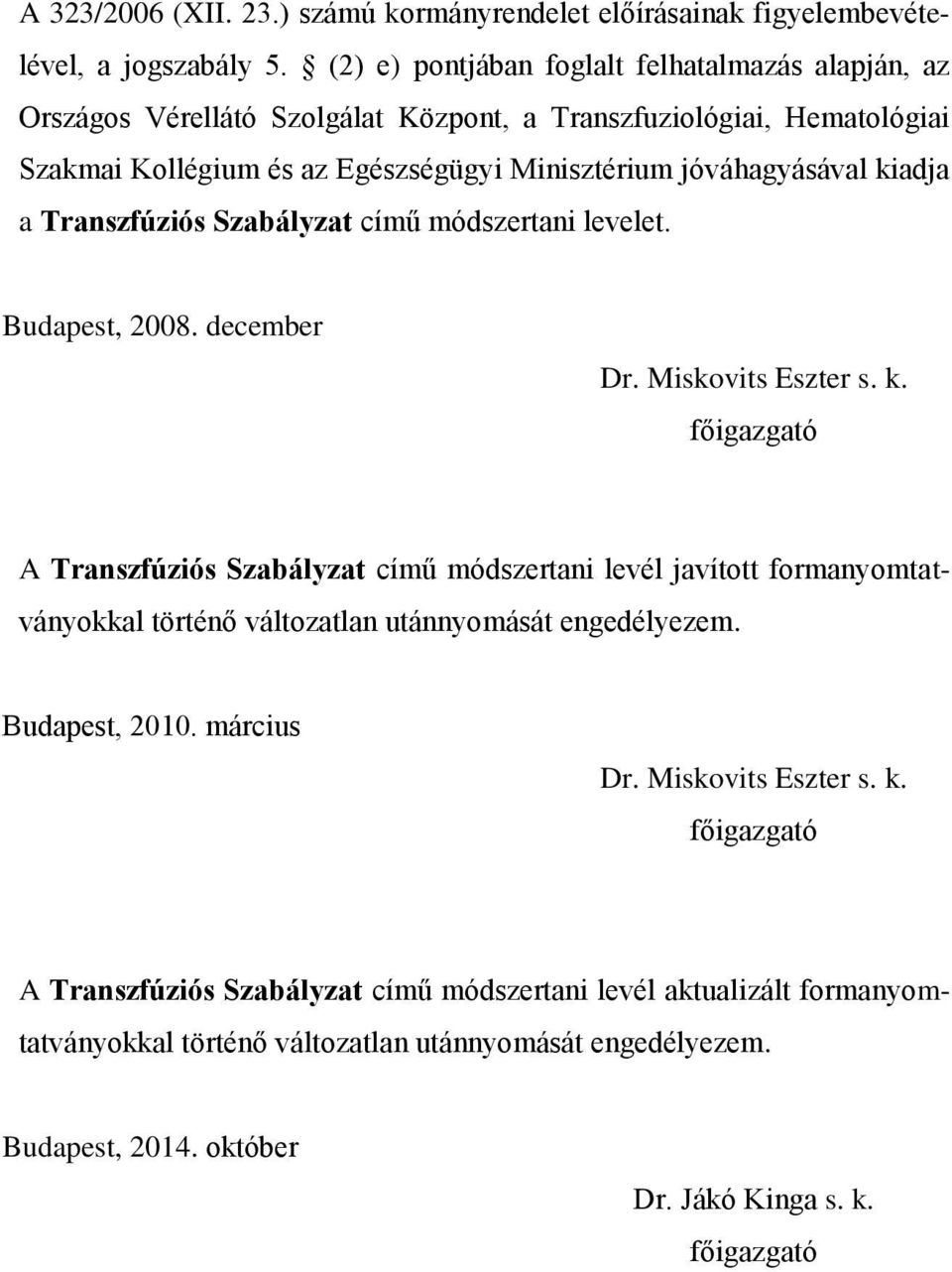 a Transzfúziós Szabályzat című módszertani levelet. Budapest, 2008. december Dr. Miskovits Eszter s. k.