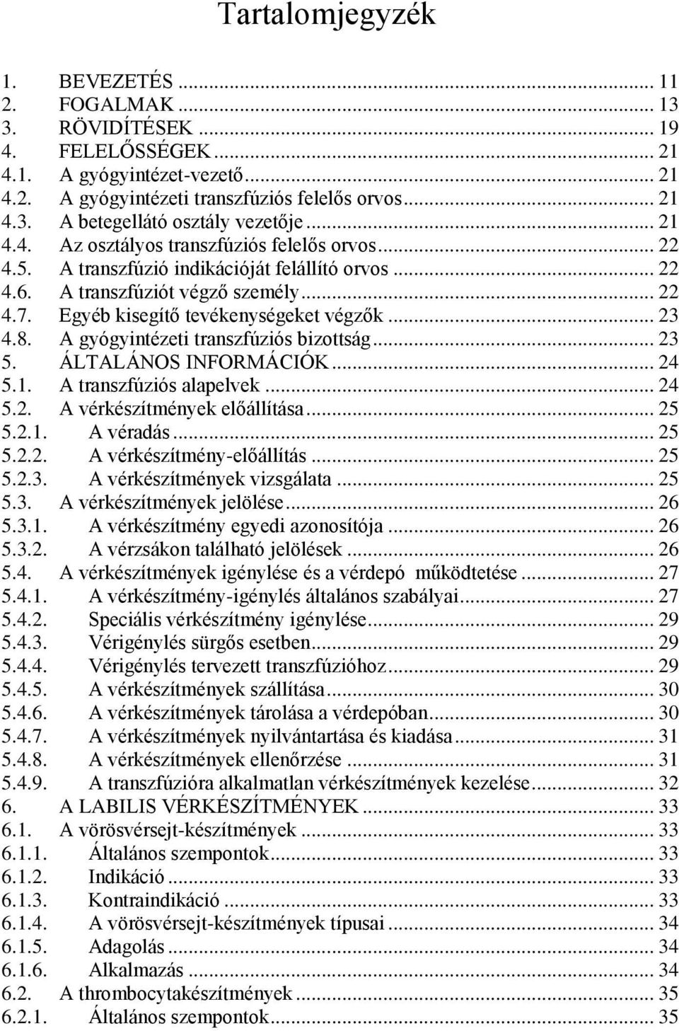 8. A gyógyintézeti transzfúziós bizottság... 23 5. ÁLTALÁNOS INFORMÁCIÓK... 24 5.1. A transzfúziós alapelvek... 24 5.2. A vérkészítmények előállítása... 25 5.2.1. A véradás... 25 5.2.2. A vérkészítmény-előállítás.