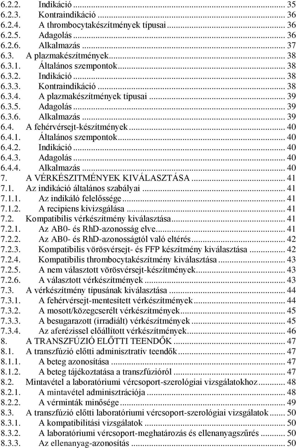 .. 40 6.4.1. Általános szempontok... 40 6.4.2. Indikáció... 40 6.4.3. Adagolás... 40 6.4.4. Alkalmazás... 40 7. A VÉRKÉSZITMÉNYEK KIVÁLASZTÁSA... 41 7.1. Az indikáció általános szabályai... 41 7.1.1. Az indikáló felelőssége.