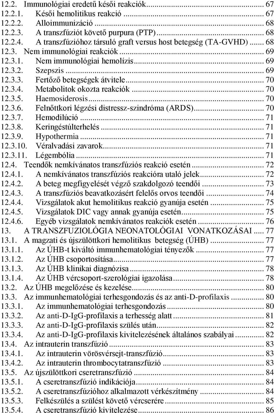 .. 70 12.3.4. Metabolitok okozta reakciók... 70 12.3.5. Haemosiderosis... 70 12.3.6. Felnőttkori légzési distressz-szindróma (ARDS)... 70 12.3.7. Hemodilúció... 71 12.3.8. Keringéstúlterhelés... 71 12.3.9.