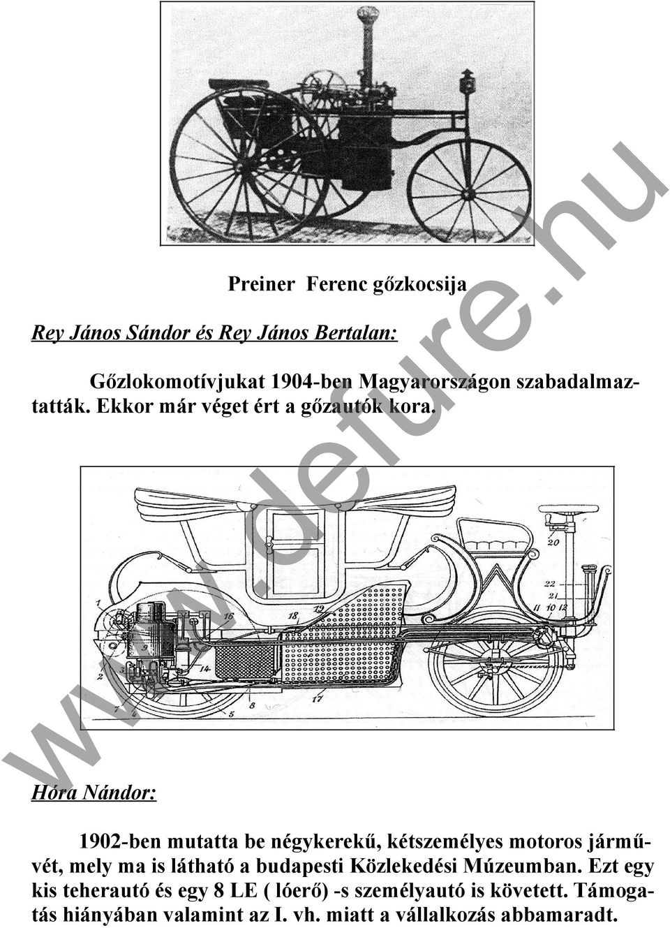Hóra Nándor: 1902-ben mutatta be négykerekű, kétszemélyes motoros járművét, mely ma is látható a budapesti