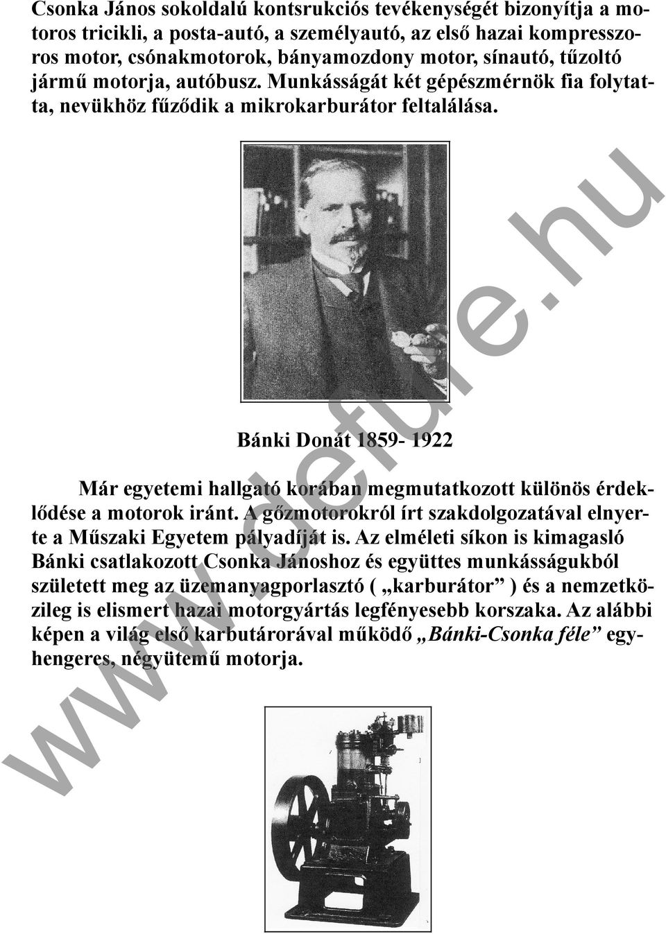 Bánki Donát 1859-1922 Már egyetemi hallgató korában megmutatkozott különös érdeklődése a motorok iránt. A gőzmotorokról írt szakdolgozatával elnyerte a Műszaki Egyetem pályadíját is.