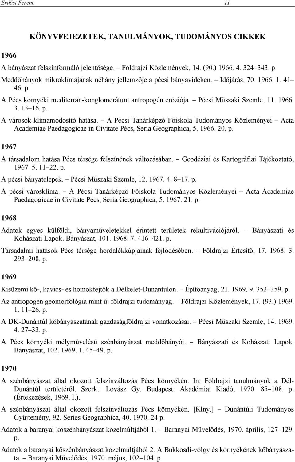 13 16. p. A városok klímamódosító hatása. A Pécsi Tanárképző Főiskola Tudományos Közleményei Acta Academiae Paedagogicae in Civitate Pécs, Seria Geographica, 5. 1966. 20. p. 1967 A társadalom hatása Pécs térsége felszínének változásában.