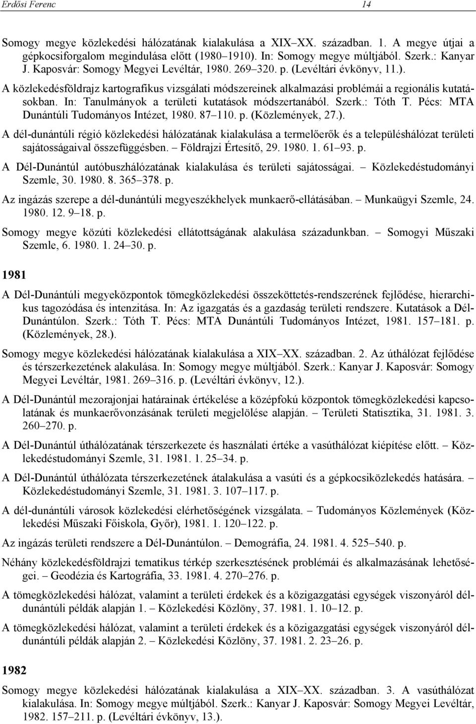 In: Tanulmányok a területi kutatások módszertanából. Szerk.: Tóth T. Pécs: MTA Dunántúli Tudományos Intézet, 1980. 87 110. p. (Közlemények, 27.).