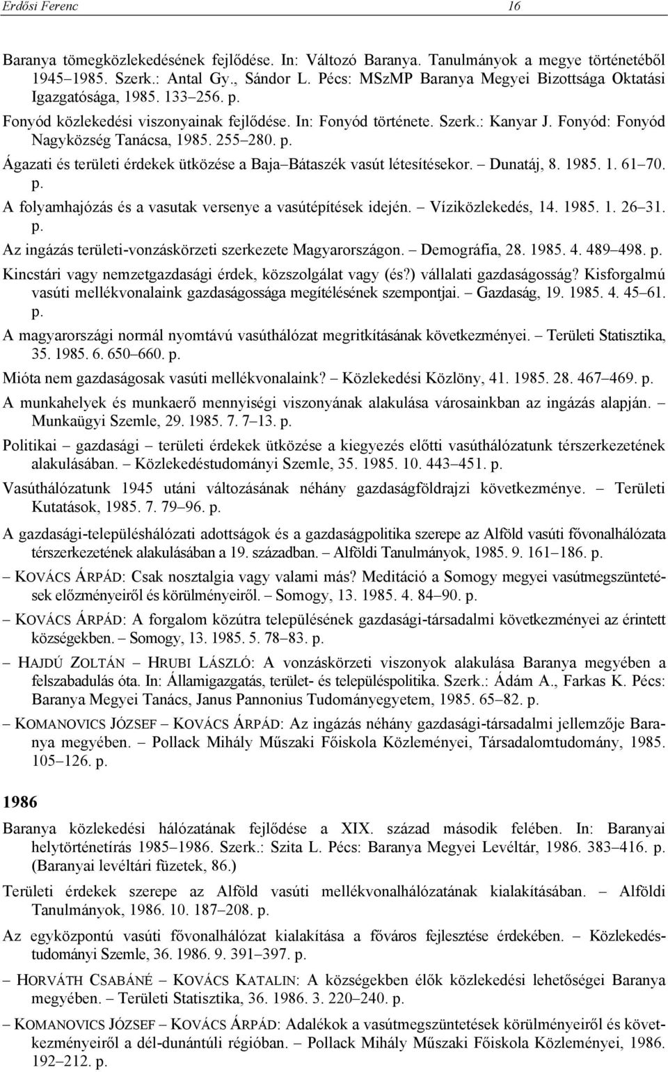 Fonyód: Fonyód Nagyközség Tanácsa, 1985. 255 280. p. Ágazati és területi érdekek ütközése a Baja Bátaszék vasút létesítésekor. Dunatáj, 8. 1985. 1. 61 70. p. A folyamhajózás és a vasutak versenye a vasútépítések idején.