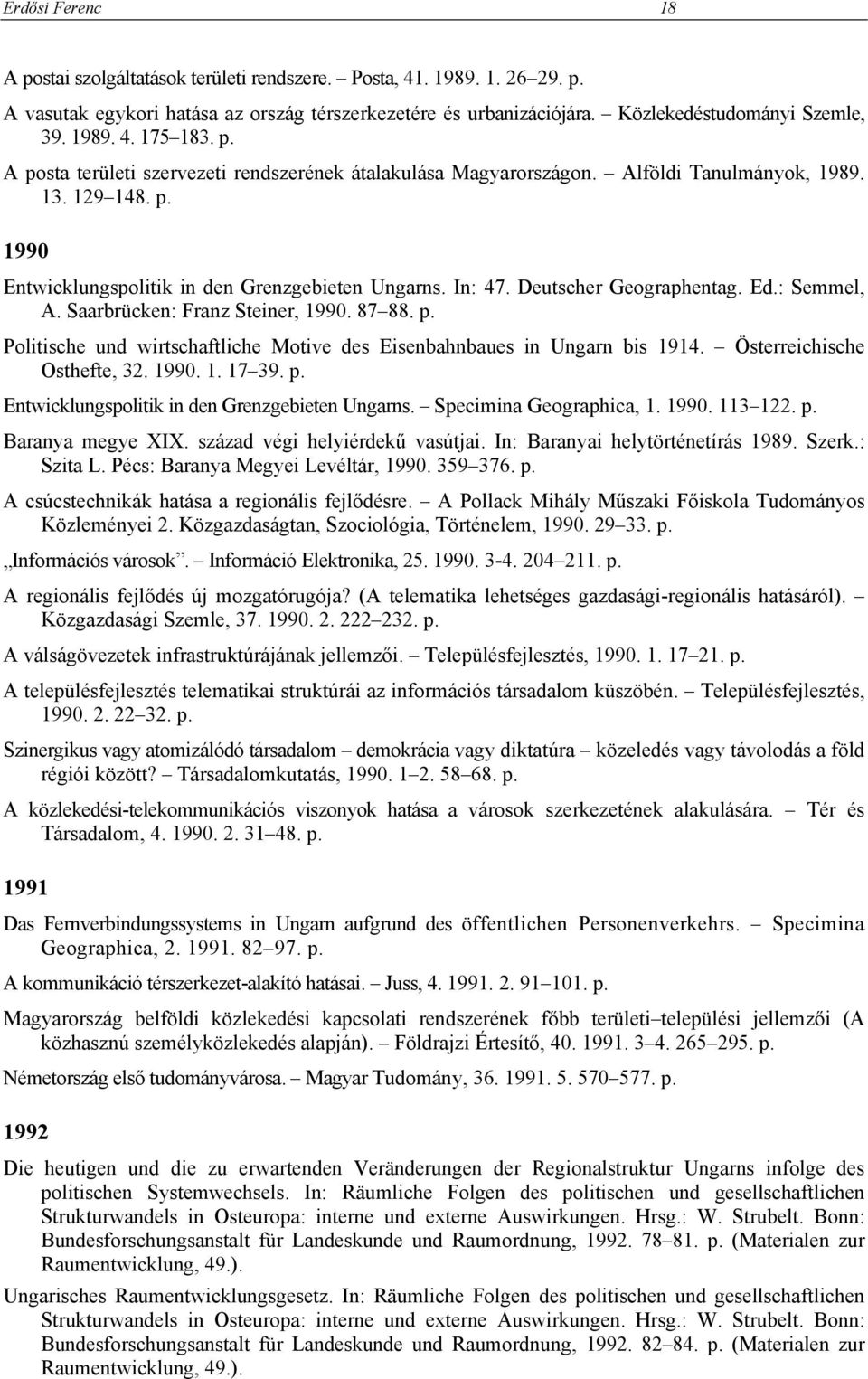 Deutscher Geographentag. Ed.: Semmel, A. Saarbrücken: Franz Steiner, 1990. 87 88. p. Politische und wirtschaftliche Motive des Eisenbahnbaues in Ungarn bis 1914. Österreichische Osthefte, 32. 1990. 1. 17 39.