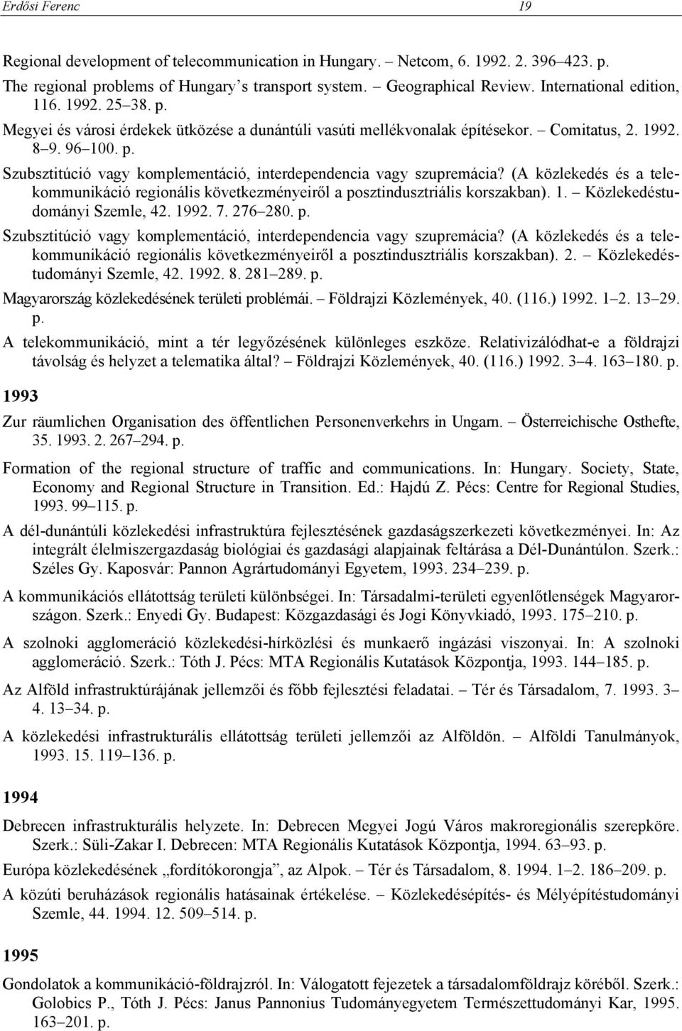 (A közlekedés és a telekommunikáció regionális következményeiről a posztindusztriális korszakban). 1. Közlekedéstudományi Szemle, 42. 1992. 7. 276 280. p. Szubsztitúció vagy komplementáció, interdependencia vagy szupremácia?