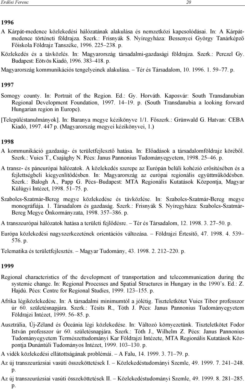 Budapest: Eötvös Kiadó, 1996. 383 418. p. Magyarország kommunikációs tengelyeinek alakulása. Tér és Társadalom, 10. 1996. 1. 59 77. p. 1997 Somogy county. In: Portrait of the Region. Ed.: Gy. Horváth.