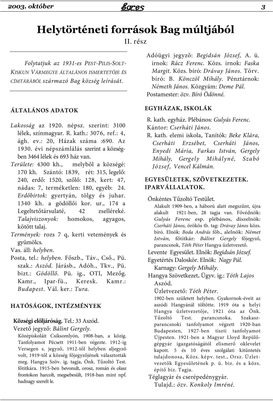 évi népszámlálás szerint a községben 3464 lélek és 693 ház van. Területe: 4300 kh., melyből a községé: 170 kh.