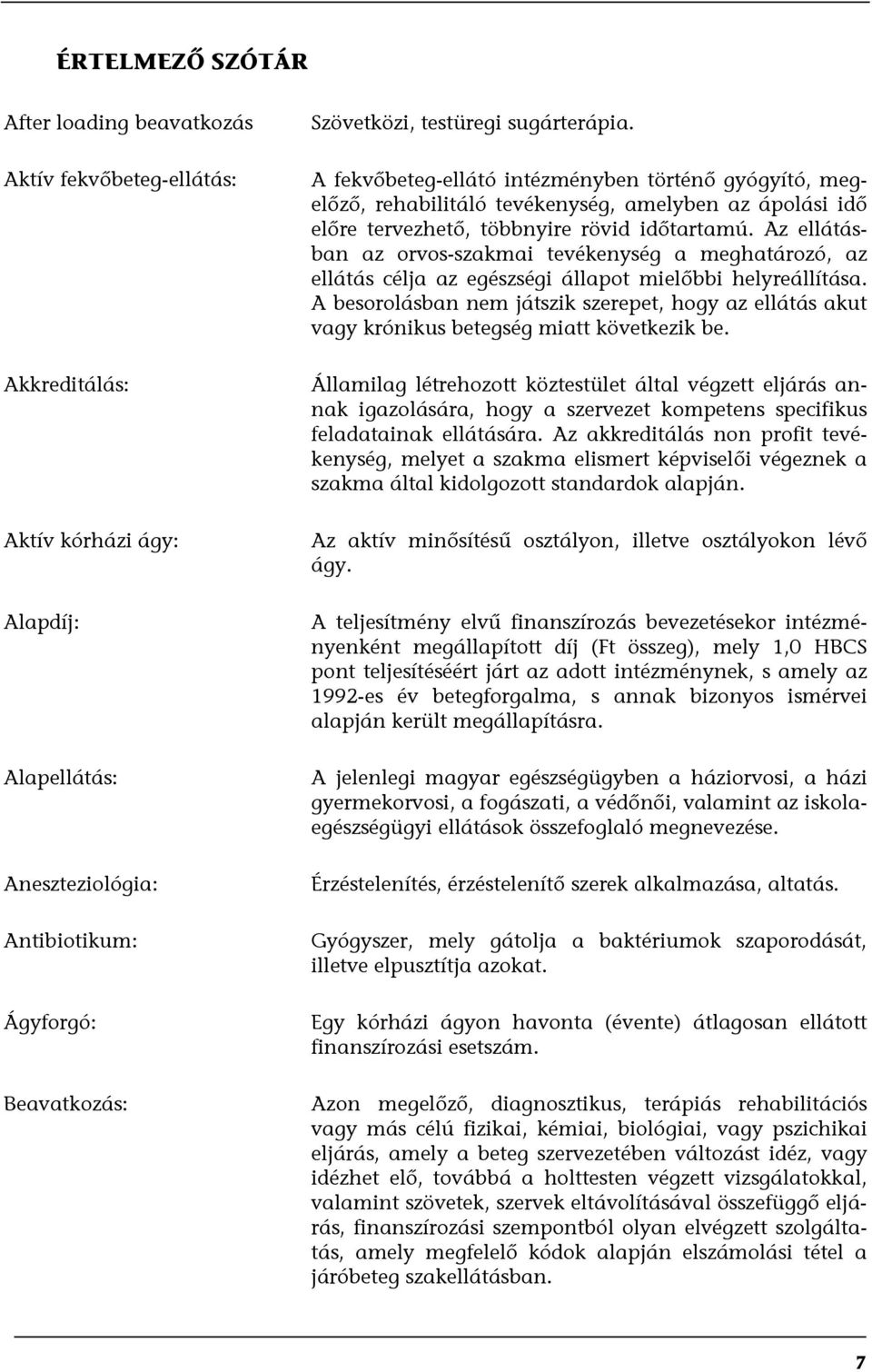 Az ellátásban az orvos-szakmai tevékenység a meghatározó, az ellátás célja az egészségi állapot mielőbbi helyreállítása.