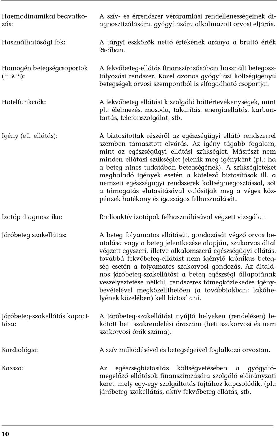 orvosi eljárás. A tárgyi eszközök nettó értékének aránya a bruttó érték %-ában. A fekvőbeteg-ellátás finanszírozásában használt betegosztályozási rendszer.