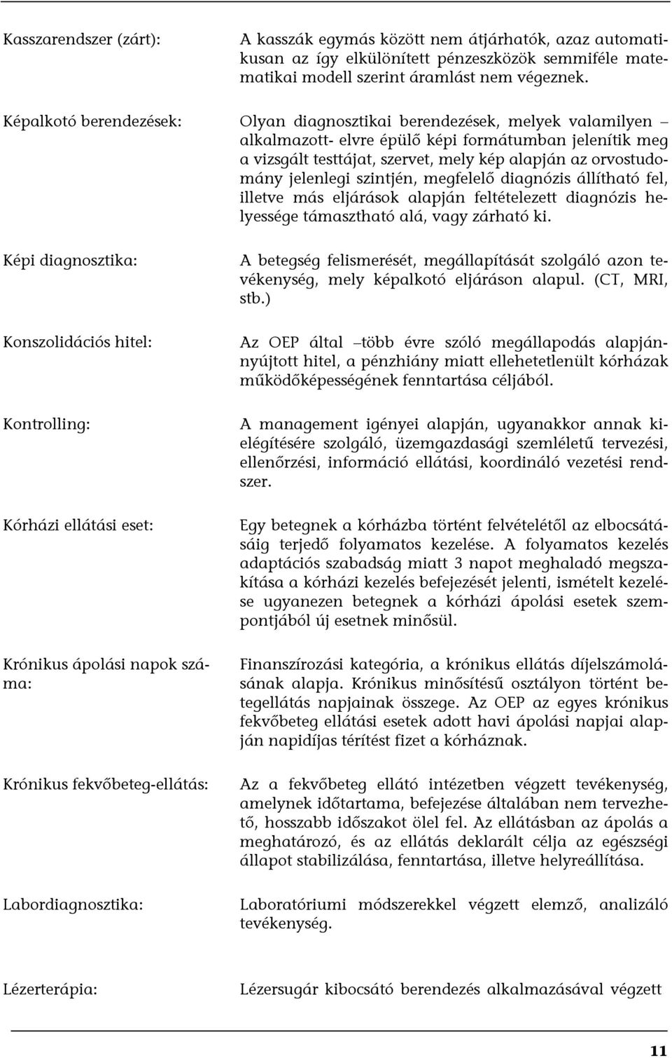 jelenlegi szintjén, megfelelő diagnózis állítható fel, illetve más eljárások alapján feltételezett diagnózis helyessége támasztható alá, vagy zárható ki.