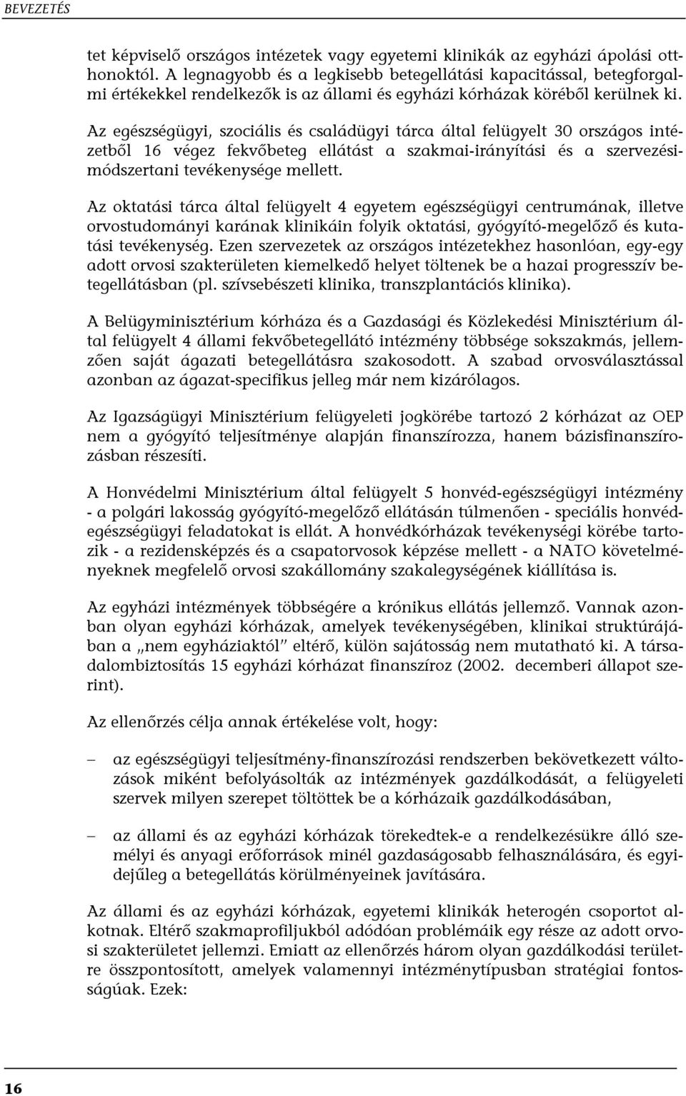 Az egészségügyi, szociális és családügyi tárca által felügyelt 30 országos intézetből 16 végez fekvőbeteg ellátást a szakmai-irányítási és a szervezésimódszertani tevékenysége mellett.