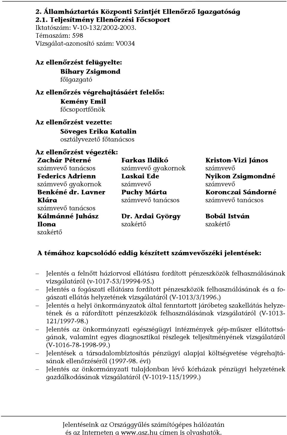 Erika Katalin osztályvezető főtanácsos Az ellenőrzést végezték: Zachár Péterné számvevő tanácsos Federics Adrienn számvevő gyakornok Benkéné dr.