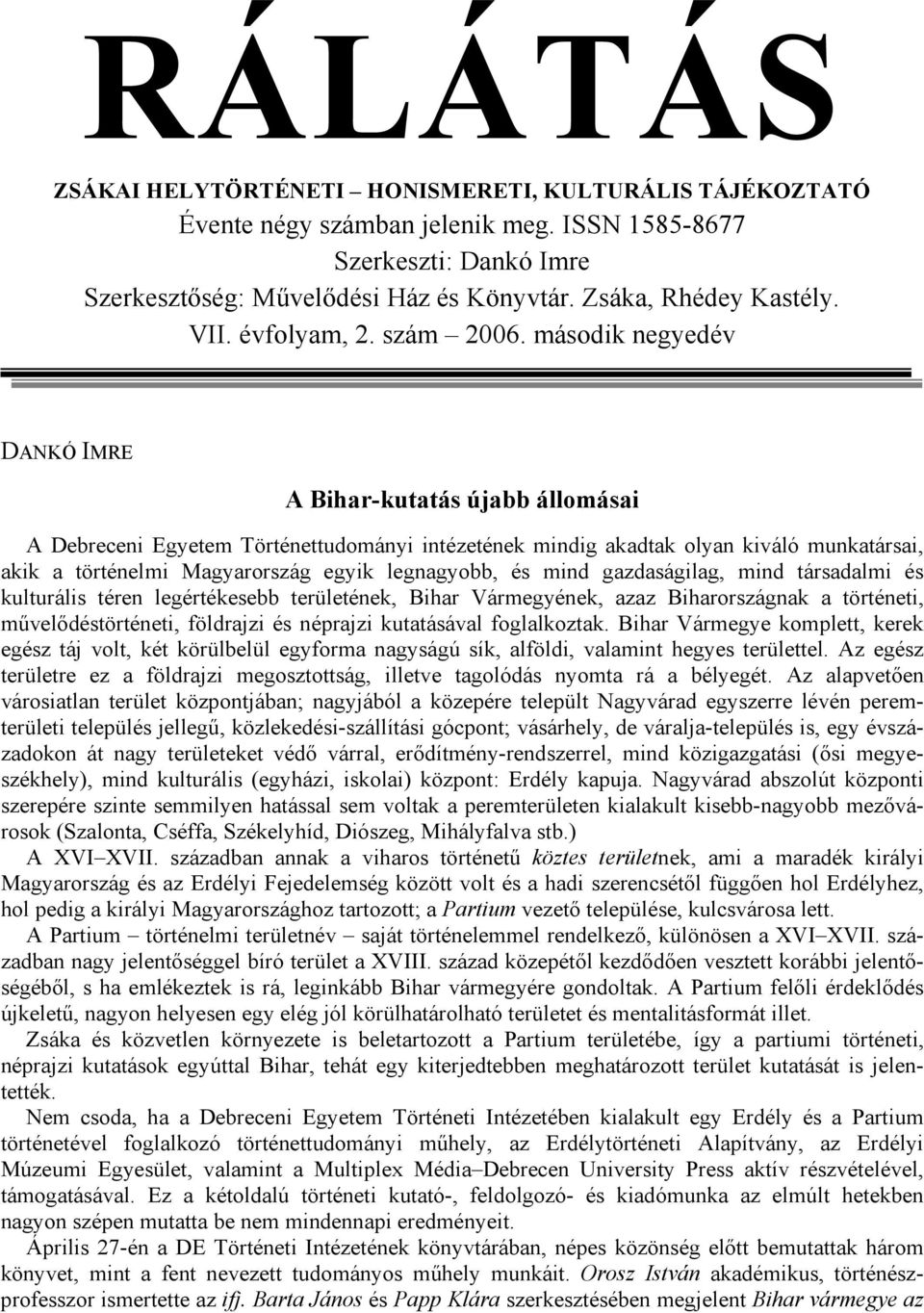 második negyedév DANKÓ IMRE A Bihar-kutatás újabb állomásai A Debreceni Egyetem Történettudományi intézetének mindig akadtak olyan kiváló munkatársai, akik a történelmi Magyarország egyik legnagyobb,