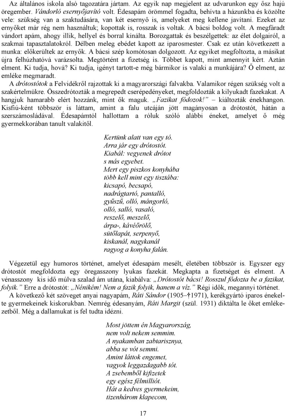 Ezeket az ernyőket már rég nem használtuk; kopottak is, rosszak is voltak. A bácsi boldog volt. A megfáradt vándort apám, ahogy illik, hellyel és borral kínálta.