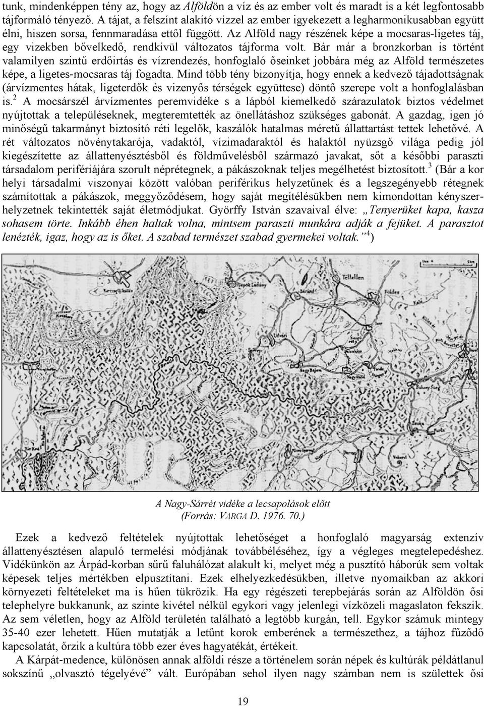 Az Alföld nagy részének képe a mocsaras-ligetes táj, egy vizekben bővelkedő, rendkívül változatos tájforma volt.