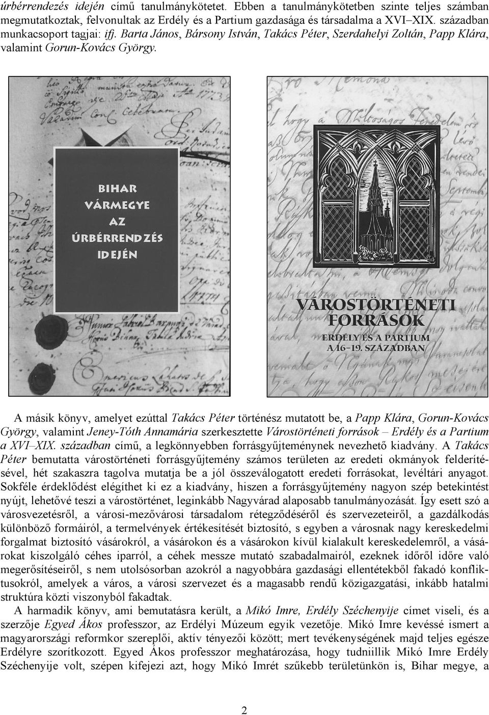 A másik könyv, amelyet ezúttal Takács Péter történész mutatott be, a Papp Klára, Gorun-Kovács György, valamint Jeney-Tóth Annamária szerkesztette Várostörténeti források Erdély és a Partium a XVI XIX.