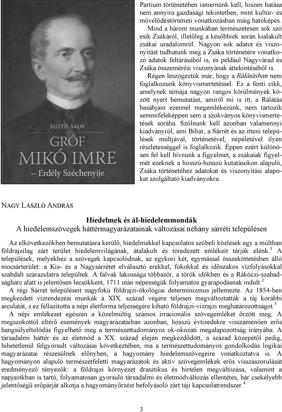 Nagyon sok adatot és viszonyítást tudhatunk meg a Zsáka történetére vonatkozó adatok feltárásából is, és például Nagyvárad és Zsáka összemérési viszonyának áttekintéséből is.