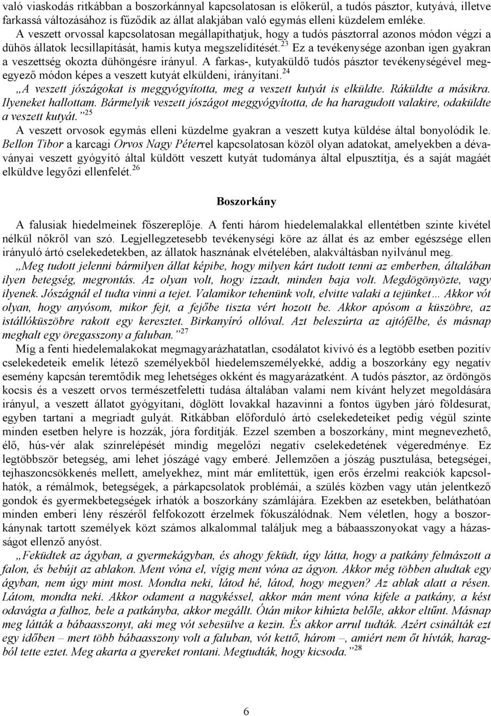 23 Ez a tevékenysége azonban igen gyakran a veszettség okozta dühöngésre irányul. A farkas-, kutyaküldő tudós pásztor tevékenységével megegyező módon képes a veszett kutyát elküldeni, irányítani.