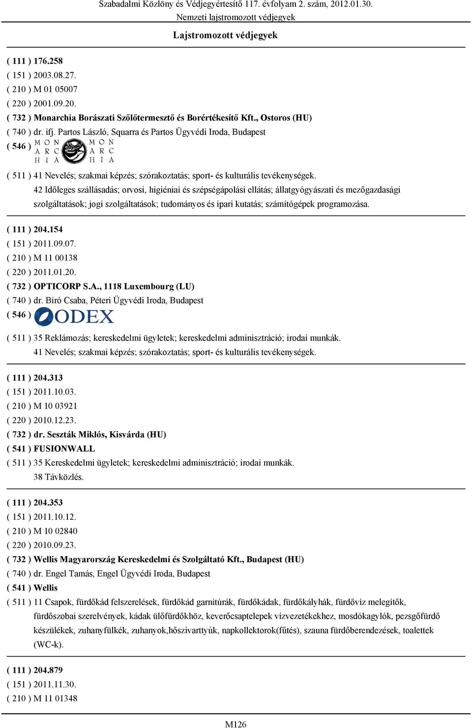 42 Időleges szállásadás; orvosi, higiéniai és szépségápolási ellátás; állatgyógyászati és mezőgazdasági szolgáltatások; jogi szolgáltatások; tudományos és ipari kutatás; számítógépek programozása.