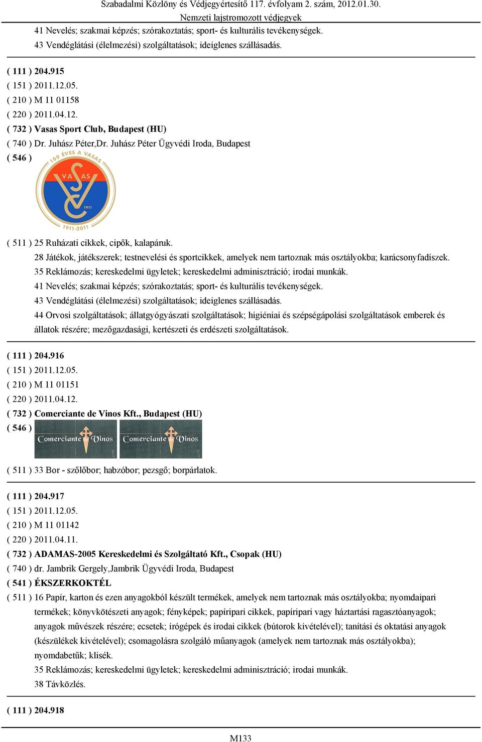 28 Játékok, játékszerek; testnevelési és sportcikkek, amelyek nem tartoznak más osztályokba; karácsonyfadíszek. 35 Reklámozás; kereskedelmi ügyletek; kereskedelmi adminisztráció; irodai munkák.