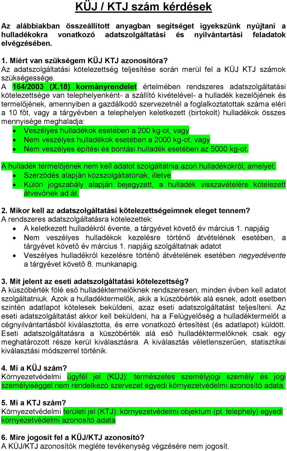 18) kormányrendelet értelmében rendszeres adatszolgáltatási kötelezettsége van telephelyenként- a szállító kivételével- a hulladék kezelőjének és termelőjének, amennyiben a gazdálkodó szervezetnél a