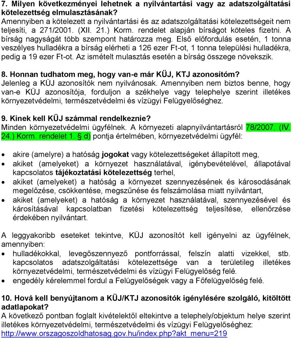 A bírság nagyságát több szempont határozza meg. Első előfordulás esetén, 1 tonna veszélyes hulladékra a bírság elérheti a 126 ezer Ft-ot, 1 tonna települési hulladékra, pedig a 19 ezer Ft-ot.