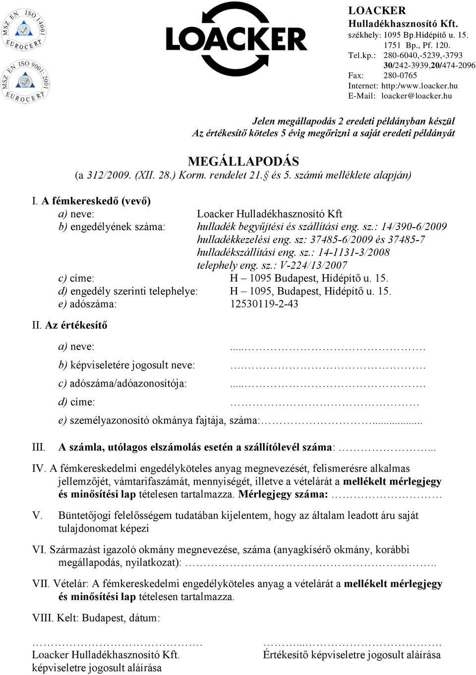 sz: 37485-6/2009 és 37485-7 hulladékszállítási eng. sz.: 14-1131-3/2008 telephely eng. sz.: V-224/13/2007 c) címe: H 1095 Budapest, Hídépítő u. 15.