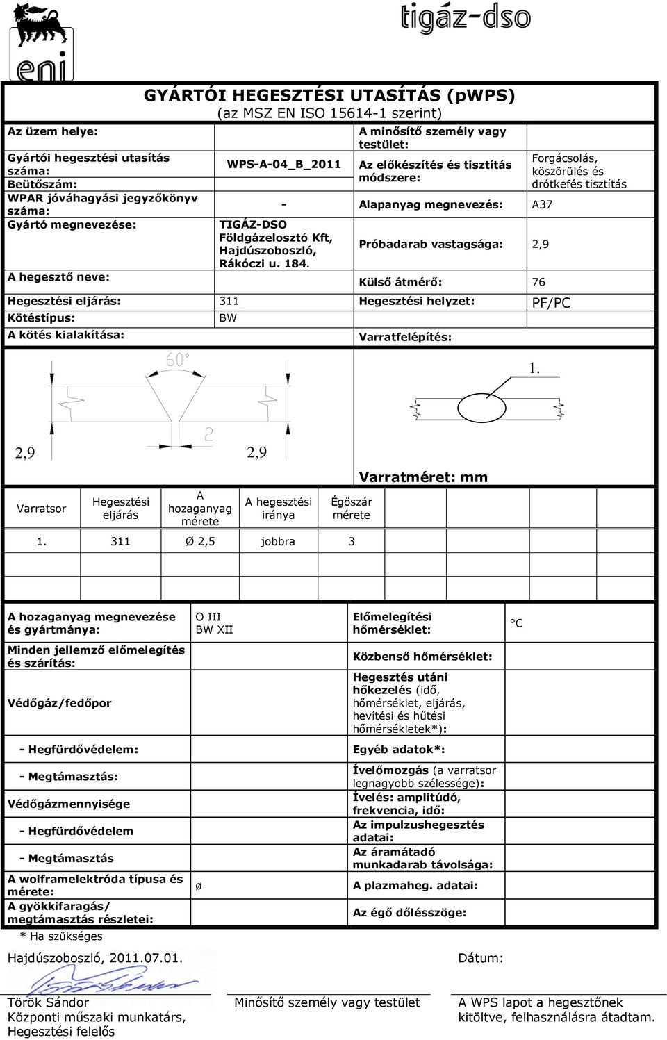 A minősítő személy vagy testület: Az előkészítés és tisztítás módszere: - Alapanyag megnevezés: A37 Próbadarab vastagsága: 2,9 Külső átmérő: 76 eljárás: 311 helyzet: PF/PC Kötéstípus: A kötés