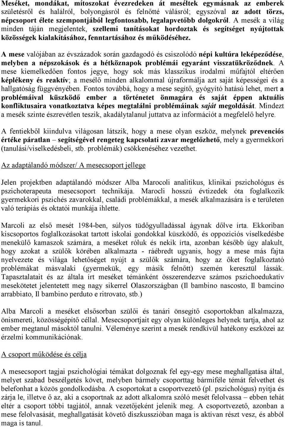 A mese valójában az évszázadok során gazdagodó és csiszolódó népi kultúra leképeződése, melyben a népszokások és a hétköznapok problémái egyaránt visszatükröződnek.