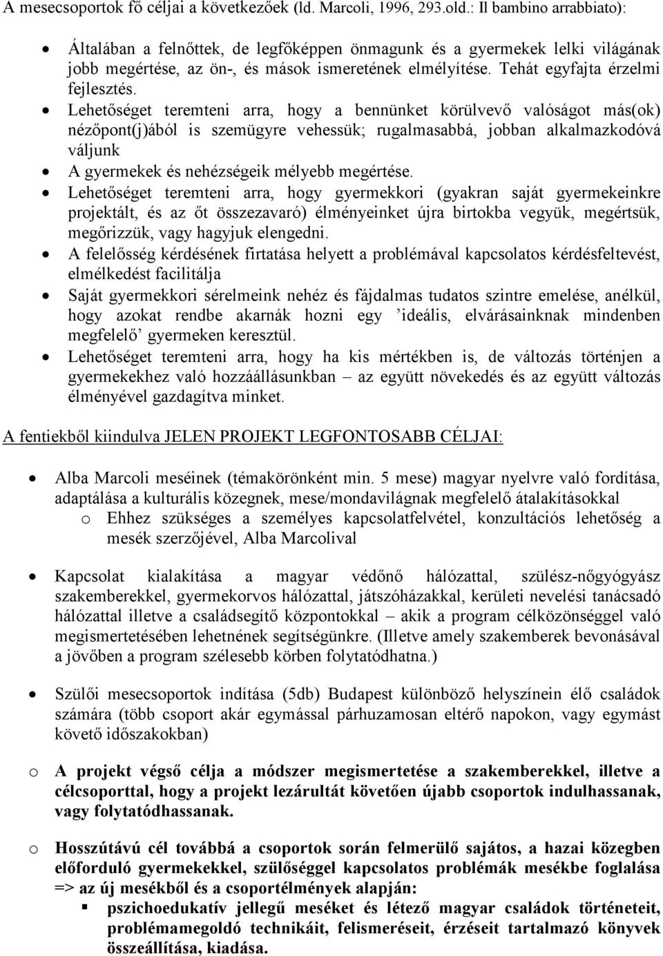 Lehetőséget teremteni arra, hogy a bennünket körülvevő valóságot más(ok) nézőpont(j)ából is szemügyre vehessük; rugalmasabbá, jobban alkalmazkodóvá váljunk A gyermekek és nehézségeik mélyebb