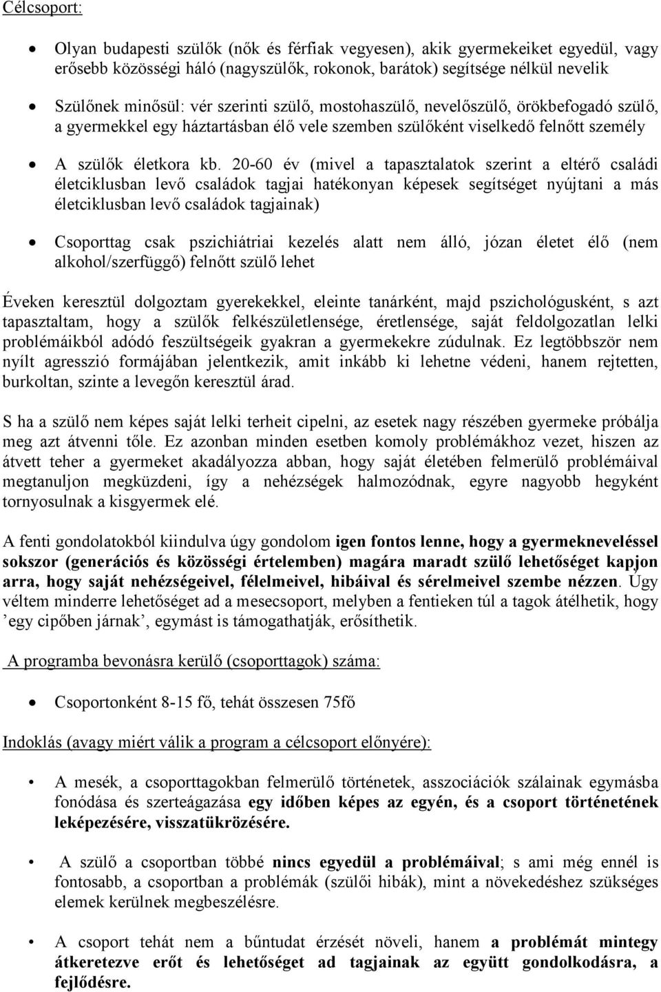 20-60 év (mivel a tapasztalatok szerint a eltérő családi életciklusban levő családok tagjai hatékonyan képesek segítséget nyújtani a más életciklusban levő családok tagjainak) Csoporttag csak