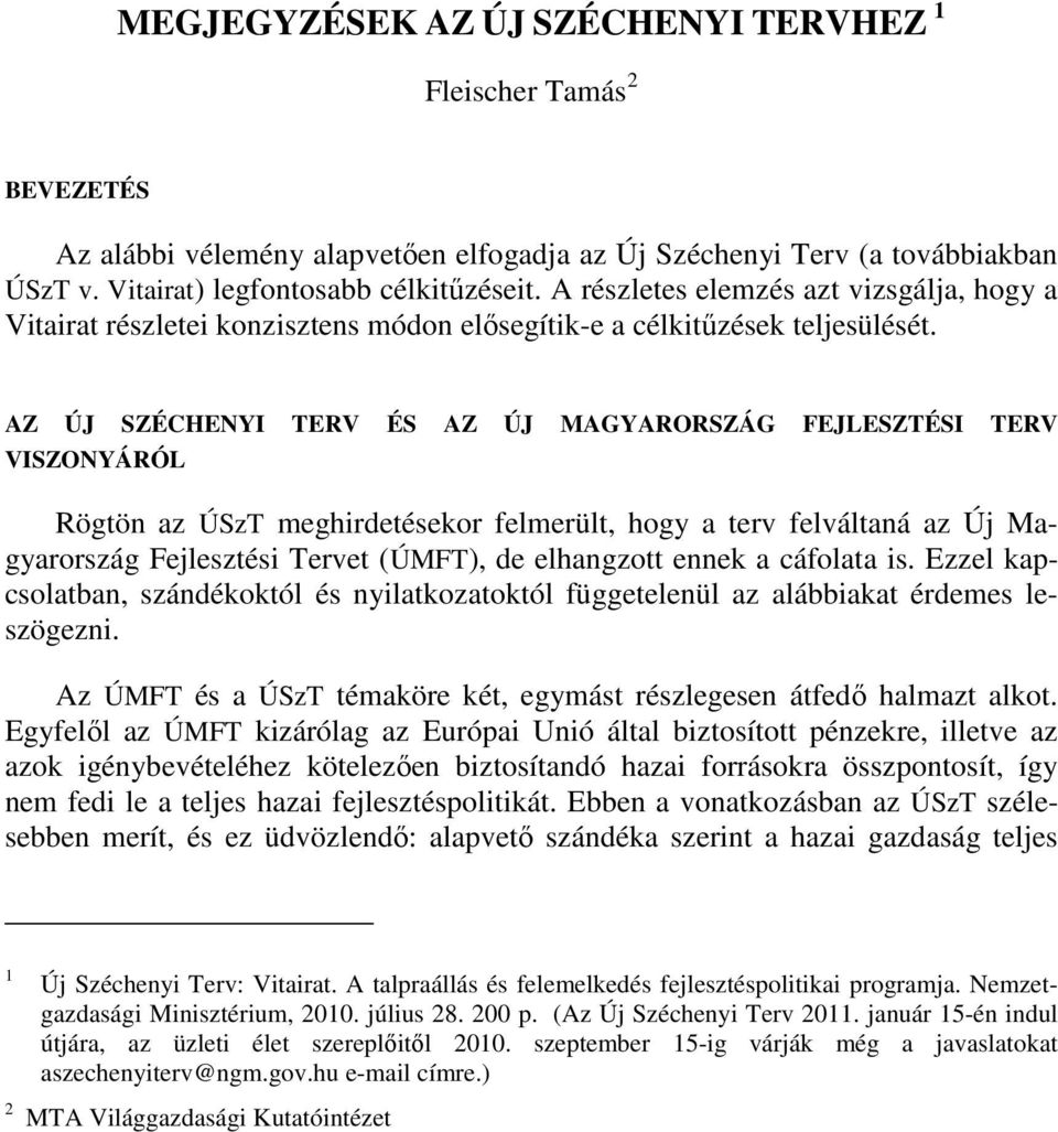 AZ ÚJ SZÉCHENYI TERV ÉS AZ ÚJ MAGYARORSZÁG FEJLESZTÉSI TERV VISZONYÁRÓL Rögtön az ÚSzT meghirdetésekor felmerült, hogy a terv felváltaná az Új Magyarország Fejlesztési Tervet (ÚMFT), de elhangzott